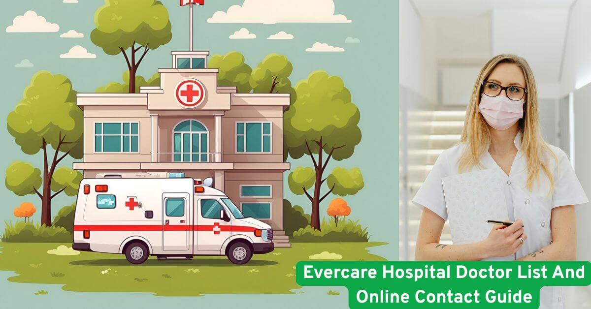 Evercare Hospital Doctor List And Online Contact Guide