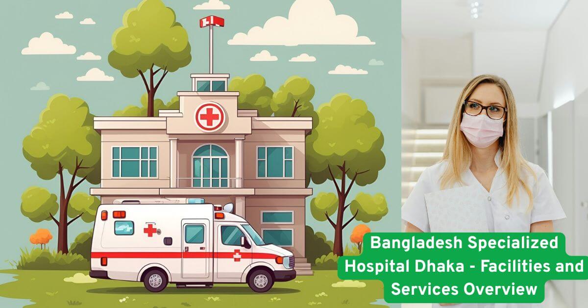 Bangladesh Specialized Hospital Dhaka - Facilities and Services Overview
