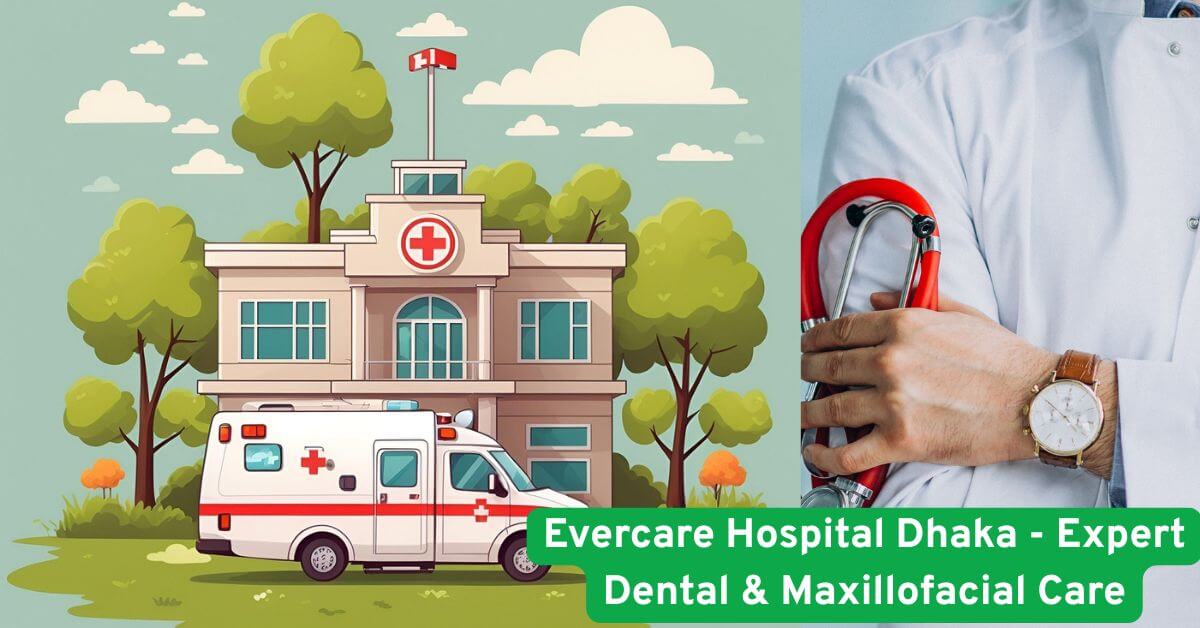Evercare Hospital Dhaka - Expert Dental & Maxillofacial Care