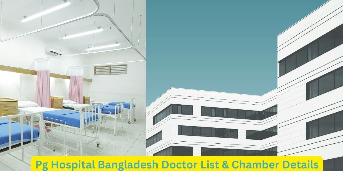 Pg Hospital Bangladesh Doctor List & Chamber Details